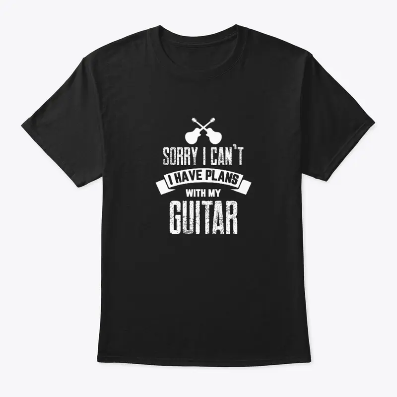 Sorry I have Plans with my Guitar